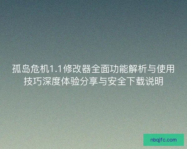 孤岛危机1.1修改器全面功能解析与使用技巧深度体验分享与安全下载说明
